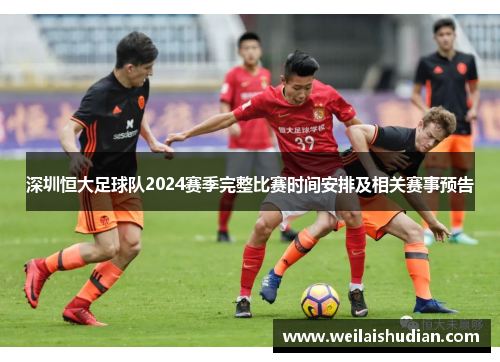 深圳恒大足球队2024赛季完整比赛时间安排及相关赛事预告