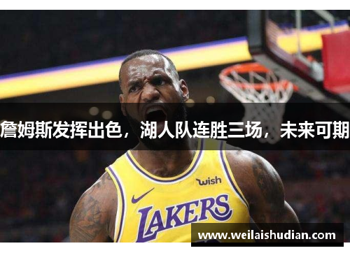 詹姆斯发挥出色，湖人队连胜三场，未来可期