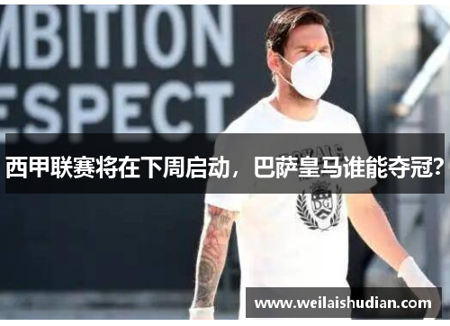 西甲联赛将在下周启动，巴萨皇马谁能夺冠？